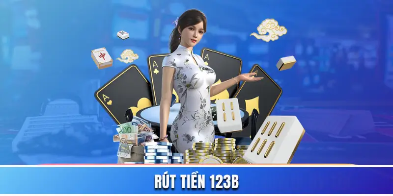Rút Tiền 123B Và Những Các Thông Tin Quan Trọng Nhất